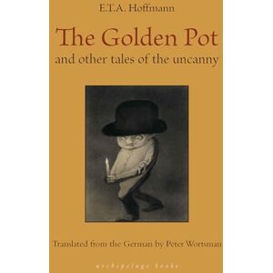 E. T. A. Hoffmann The Golden Pot: and other tales of the uncanny E. T. A. Hoffmann The Golden Pot: and other tales of the uncanny