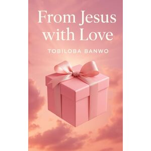 Banwo, Tobiloba From Jesus, with Love Banwo, Tobiloba From Jesus, with Love