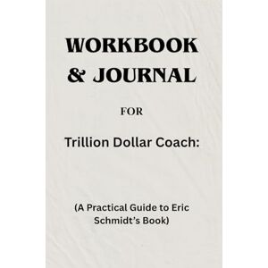 Langdon, Edward Workbook & Journal For Trillion Dollar Coach: A Practical Guide to Eric Schmidt’s Book Langdon, Edward Workbook & Journal For Trillion Dollar Coach: A Practical Guide to Eric Schmidt’s Book