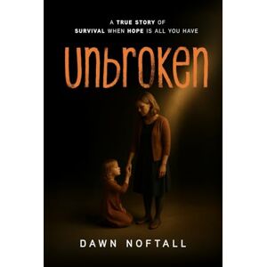 Noftall, Dawn Unbroken: A True Story of Survival When Hope Is All You Have Noftall, Dawn Unbroken: A True Story of Survival When Hope Is All You Have