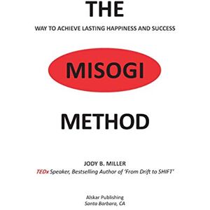 Miller, Jody B. The MISOGI Method: THE Way To Achieve Lasting Happiness and Success Miller, Jody B. The MISOGI Method: THE Way To Achieve Lasting Happiness and Success