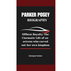 Kolstad, Gabrigela PARKER POSEY BIOGRAPHY: Offbeat Royalty: The Cinematic Life of an actress who carved out her own kingdom Kolstad, Gabrigela PARKER POSEY BIOGRAPHY: Offbeat Royalty: The Cinematic Life of an actress who carved out her own kingdom