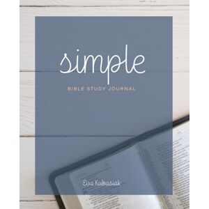Kubasiak, Eva Simple Bible Study Journal: A Daily Guide for Your Bible Study Time Kubasiak, Eva Simple Bible Study Journal: A Daily Guide for Your Bible Study Time