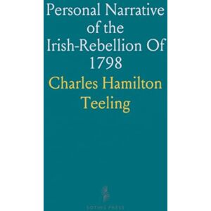 Charles Hamilton, Teeling Personal Narrative of the "Irish-Rebellion" Of 1798 Charles Hamilton, Teeling Personal Narrative of the "Irish-Rebellion" Of 1798