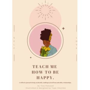Pokuaah, Miss Tina Teach Me How To Be Happy: A reflective journal to help you identify, challenge & heal from unhealthy relationships. Pokuaah, Miss Tina Teach Me How To Be Happy: A reflective journal to help you identify, challenge & heal from unhealthy relationships.
