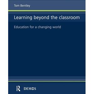 Bentley, Tom Learning Beyond the Classroom: Education for a Changing World Bentley, Tom Learning Beyond the Classroom: Education for a Changing World