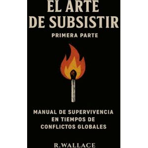 WALLACE, R. El arte de subsistir vol.1: Manual de supervivencia en tiempos de conflictos globales - WALLACE, R. El arte de subsistir vol.1: Manual de supervivencia en tiempos de conflictos globales -