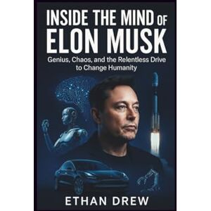 DREW, ETHAN Inside the Mind of Elon Musk ,Genius, Chaos, and the Relentless Drive to Change Humanity DREW, ETHAN Inside the Mind of Elon Musk ,Genius, Chaos, and the Relentless Drive to Change Humanity