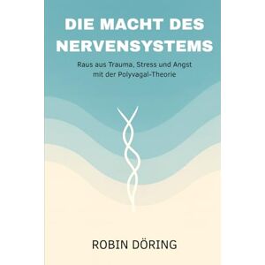 Döring, Robin Die Macht des Nervensystems: Raus aus Trauma, Stress und Angst mit der Polyvagal-Theorie Döring, Robin Die Macht des Nervensystems: Raus aus Trauma, Stress und Angst mit der Polyvagal-Theorie