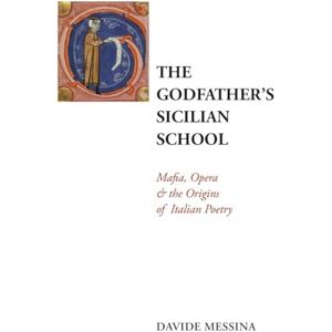 Messina, Davide The Godfather's Sicilian School: Mafia, Opera & the Origins of Italian Poetry: 54 (Troubadour Italian Studies) Messina, Davide The Godfather's Sicilian School: Mafia, Opera & the Origins of Italian Poetry: 54 (Troubadour Italian Studies)