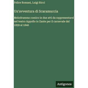 Romani, Felice Un'avventura di Scaramuccia: Melodramma comico in due atti da rappresentarsi nel teatro Appollo in Zante per il carnevale del 1839 al 1840 Romani, Felice Un'avventura di Scaramuccia: Melodramma comico in due atti da rappresentarsi nel teatro Appollo in Zante per il carnevale del 1839 al 1840