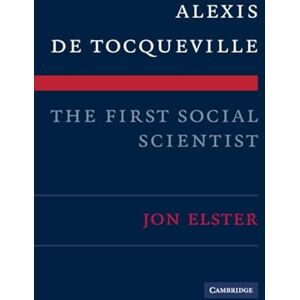 Elster, Jon Alexis de Tocqueville, the First Social Scientist Elster, Jon Alexis de Tocqueville, the First Social Scientist