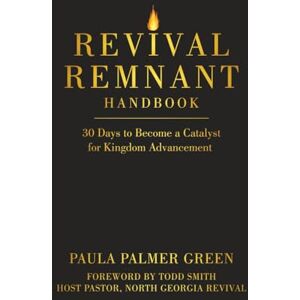 Green, Paula Palmer REVIVAL REMNANT HANDBOOK: 30 Days to Become a Catalyst for Kingdom Advancement Green, Paula Palmer REVIVAL REMNANT HANDBOOK: 30 Days to Become a Catalyst for Kingdom Advancement