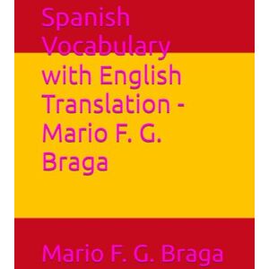 G. Braga, Mario F. Spanish Vocabulary with English Translation Mario F. G. Braga G. Braga, Mario F. Spanish Vocabulary with English Translation Mario F. G. Braga