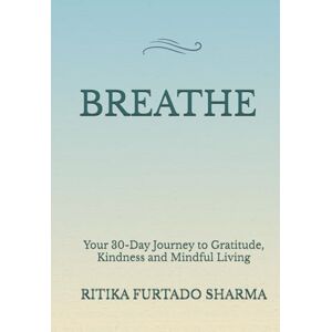 Furtado Sharma, Ritika BREATHE: Your 30-Day Journey to Gratitude, Kindness and Mindful Living Furtado Sharma, Ritika BREATHE: Your 30-Day Journey to Gratitude, Kindness and Mindful Living
