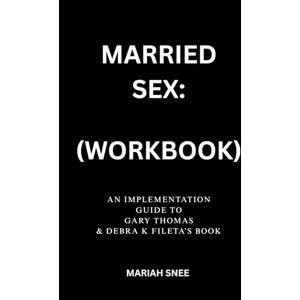 Snee, Mariah Married Sex by Gary Thomas & Debra K Fileta (Workbook) Snee, Mariah Married Sex by Gary Thomas & Debra K Fileta (Workbook)