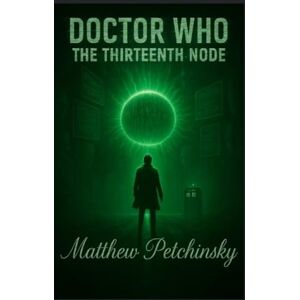 Petchinsky, Matthew Doctor Who: The Thirteenth Node Petchinsky, Matthew Doctor Who: The Thirteenth Node