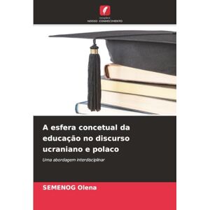 Olena, SEMENOG A esfera concetual da educação no discurso ucraniano e polaco: Uma abordagem interdisciplinar Olena, SEMENOG A esfera concetual da educação no discurso ucraniano e polaco: Uma abordagem interdisciplinar