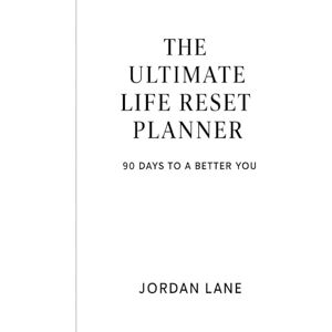 Lane, Jordan The Ultimate Life Reset Planner: 90 DAYS TO A BETTER YOU Lane, Jordan The Ultimate Life Reset Planner: 90 DAYS TO A BETTER YOU