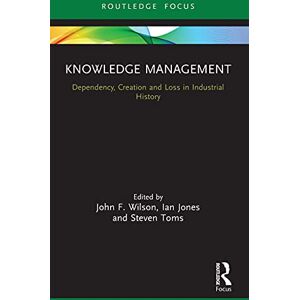 Routledge Knowledge Management: Dependency, Creation and Loss in Industrial History ( Focus on Industrial History) Routledge Knowledge Management: Dependency, Creation and Loss in Industrial History ( Focus on Industrial History)