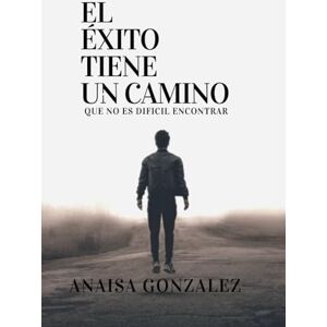 Gonzalez, Anaisa El éxito tiene un camino: Que no es difícil de encontrar Gonzalez, Anaisa El éxito tiene un camino: Que no es difícil de encontrar