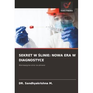 M., Dr. Sandhyakrishna SEKRET W ŚLINIE: NOWA ERA W DIAGNOSTYCE: Nieinwazyjne okno na zdrowie M., Dr. Sandhyakrishna SEKRET W ŚLINIE: NOWA ERA W DIAGNOSTYCE: Nieinwazyjne okno na zdrowie