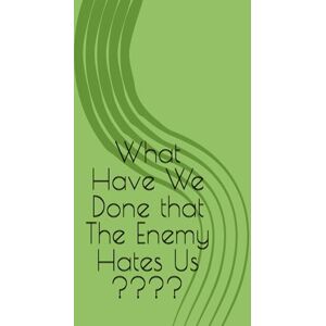 Chatman, Tommy J What Have We Done That the Enemy Hates Us ???? Chatman, Tommy J What Have We Done That the Enemy Hates Us ????