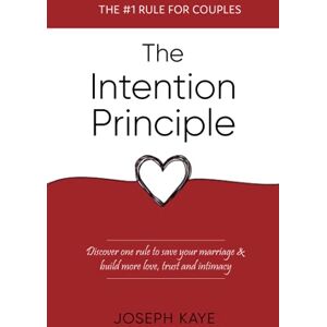 Kaye, Joseph The Intention Principle: Discover one rule to save your marriage & build more love, trust and intimacy Kaye, Joseph The Intention Principle: Discover one rule to save your marriage & build more love, trust and intimacy