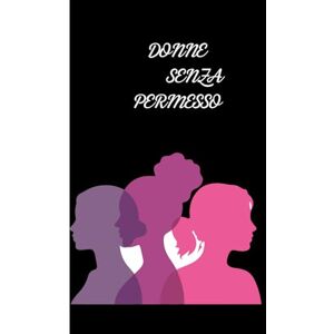 ROSA BATTAGLINI, ZIA DEL WEB DONNE SENZA PERMESSO: ROMANZO ROSA BATTAGLINI, ZIA DEL WEB DONNE SENZA PERMESSO: ROMANZO