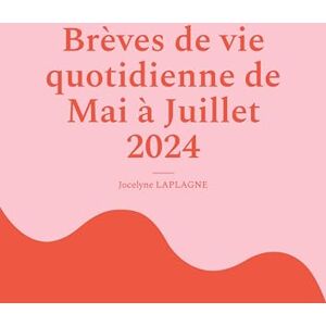 Laplagne, Jocelyne Brèves de vie quotidienne de Mai à Juillet 2024: Fragments de théâtre Laplagne, Jocelyne Brèves de vie quotidienne de Mai à Juillet 2024: Fragments de théâtre