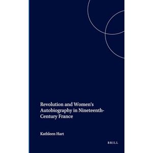 Hart, Kathleen Revolution and Women’s Autobiography in Nineteenth-Century France: 244 (Faux Titre, 244) Hart, Kathleen Revolution and Women’s Autobiography in Nineteenth-Century France: 244 (Faux Titre, 244)