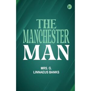 Mrs. G. Linnaeus Banks The Manchester Man Mrs. G. Linnaeus Banks The Manchester Man
