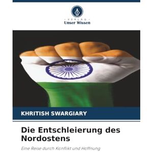 Swargiary, Khritish Die Entschleierung des Nordostens: Eine Reise durch Konflikt und Hoffnung Swargiary, Khritish Die Entschleierung des Nordostens: Eine Reise durch Konflikt und Hoffnung