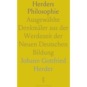 Johann Gottfried, Herder Herders Philosophie: Ausgewählte Denkmäler aus der Werdezeit der Neuen Deutschen Bildung Johann Gottfried, Herder Herders Philosophie: Ausgewählte Denkmäler aus der Werdezeit der Neuen Deutschen Bildung
