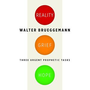 Brueggemann, Walter Reality, Grief, Hope: Three Urgent Prophetic Tasks Brueggemann, Walter Reality, Grief, Hope: Three Urgent Prophetic Tasks