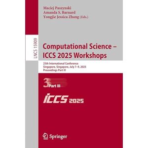 Computational Science – ICCS 2025 Workshops: 25th International Conference, Singapore, Singapore, July 7–9, 2025, Proceedings, Part III: 15909 (Lecture Notes in Computer Science, 15909) Computational Science – ICCS 2025 Workshops: 25th International Conference, Singapore, Singapore, July 7–9, 2025, Proceedings, Part III: 15909 (Lecture Notes in Computer Science, 15909)