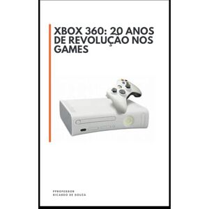 Souza, Prof Ricardo de X Box: 20 Anos de Revolução dos Games Souza, Prof Ricardo de X Box: 20 Anos de Revolução dos Games