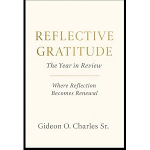 Charles SR, Gideon O Reflective Gratitude: The Year in Review Charles SR, Gideon O Reflective Gratitude: The Year in Review