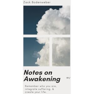 Bodenweber, Zack Notes on Awakening: Remember Who You Are, Integrate Suffering, and Create Your Life. Bodenweber, Zack Notes on Awakening: Remember Who You Are, Integrate Suffering, and Create Your Life.