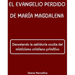 Marcelline, Selene EL EVANGELIO PERDIDO DE MARÍA MAGDALENA: Desvelando la sabiduría oculta del misticismo cristiano primitivo Marcelline, Selene EL EVANGELIO PERDIDO DE MARÍA MAGDALENA: Desvelando la sabiduría oculta del misticismo cristiano primitivo