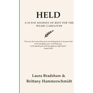 Bradshaw, Laura HELD: A 30 DAY JOURNEY OF REST FOR THE WEARY CAREGIVER Bradshaw, Laura HELD: A 30 DAY JOURNEY OF REST FOR THE WEARY CAREGIVER