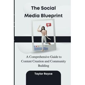 Taylor The Social Media Blueprint: A Comprehensive Guide to Content Creation and Community Building (Books on Tech) Taylor The Social Media Blueprint: A Comprehensive Guide to Content Creation and Community Building (Books on Tech)