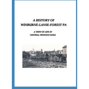Lutz, Daniel E. A History of Winburne-Lanse-Forest PA: A View of Life in Central Pennsylvania Lutz, Daniel E. A History of Winburne-Lanse-Forest PA: A View of Life in Central Pennsylvania