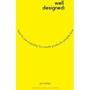 Kolko, Jon Well-Designed: How to Use Empathy to Create Products People Love Kolko, Jon Well-Designed: How to Use Empathy to Create Products People Love