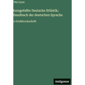Lyon, Otto Kurzgefaßte Deutsche Stilistik; Handbuch der deutschen Sprache: in Großdruckschrift Lyon, Otto Kurzgefaßte Deutsche Stilistik; Handbuch der deutschen Sprache: in Großdruckschrift