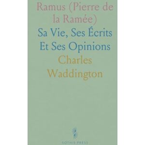 Charles, Waddington Ramus (Pierre de la Ramée): Sa Vie, Ses Écrits Et Ses Opinions Charles, Waddington Ramus (Pierre de la Ramée): Sa Vie, Ses Écrits Et Ses Opinions