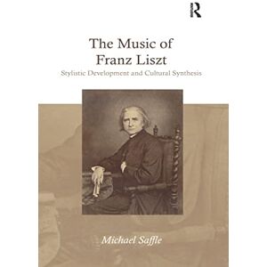 Saffle, Michael The Music of Franz Liszt: Stylistic Development and Cultural Synthesis Saffle, Michael The Music of Franz Liszt: Stylistic Development and Cultural Synthesis