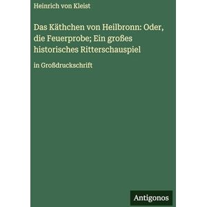 Kleist, Heinrich Von Das Käthchen von Heilbronn: Oder, die Feuerprobe; Ein großes historisches Ritterschauspiel: in Großdruckschrift Kleist, Heinrich Von Das Käthchen von Heilbronn: Oder, die Feuerprobe; Ein großes historisches Ritterschauspiel: in Großdruckschrift