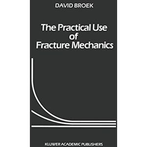 Broek, D. The Practical Use of Fracture Mechanics Broek, D. The Practical Use of Fracture Mechanics