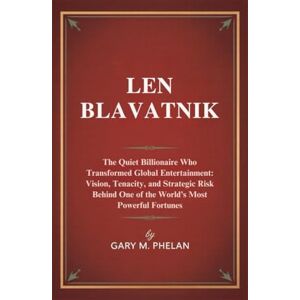 M. Phelan, Gary LEN BLAVATNIK: The Quiet Billionaire Who Transformed Global Entertainment: Vision, Tenacity, and Strategic Risk Behind One of the World’s Most ... from Business, Sports, and Entertainment) M. Phelan, Gary LEN BLAVATNIK: The Quiet Billionaire Who Transformed Global Entertainment: Vision, Tenacity, and Strategic Risk Behind One of the World’s Most ... from Business, Sports, and Entertainment)
